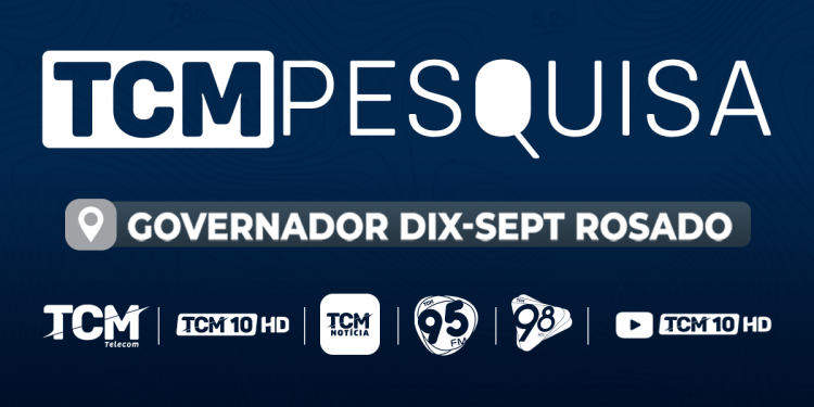 Pesquisa TCM/TS2 com intenção de votos para Governador Dix-sept Rosado será divulgada nesta sexta (20)